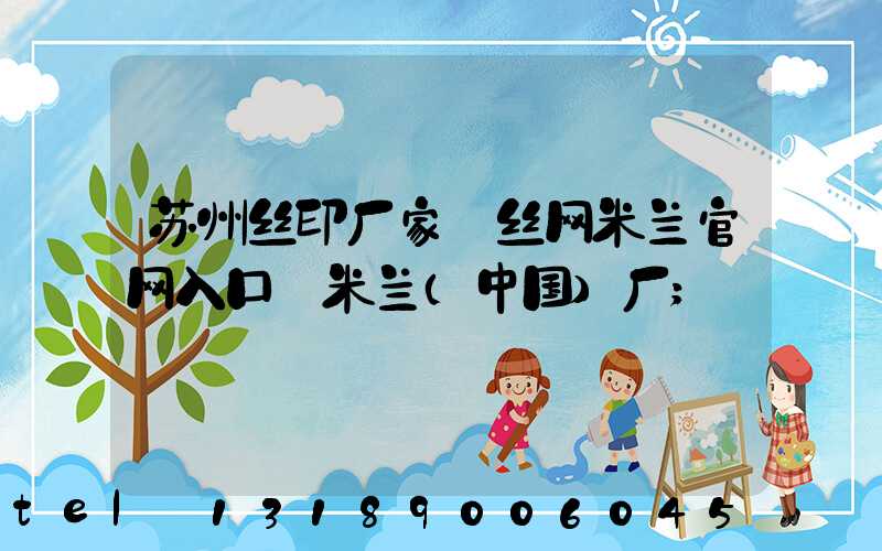 苏州丝印厂家 丝网米兰官网入口_米兰（中国）厂